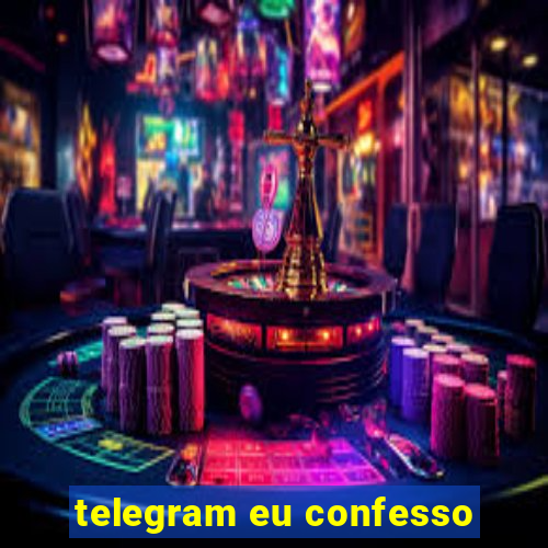 telegram eu confesso